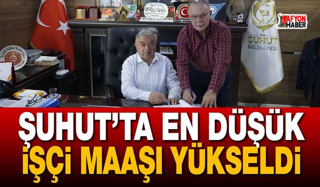 Şuhut’ta En Düşük İşçi Maaşı Yükseldi