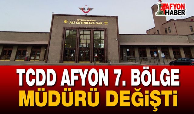 TCDD Afyon 7. Bölge Müdürü Değişti