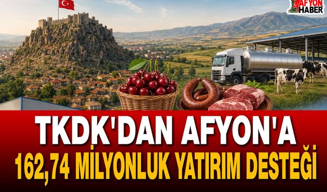 TKDK'dan Afyon'a 162,74 Milyon TL’lik Yatırım Desteği