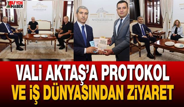 Vali Aktaş’a Protokol ve İş Dünyasından Ziyaret