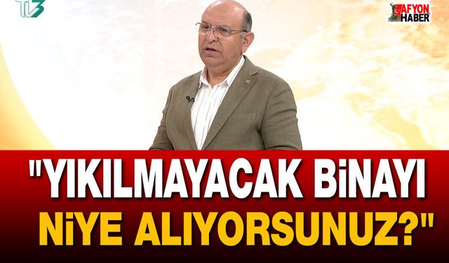 "Yıkılmayacak Binayı Niye Alıyorsunuz?"