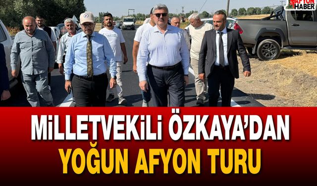Milletvekili Özkaya'dan Yoğun Afyon Turu