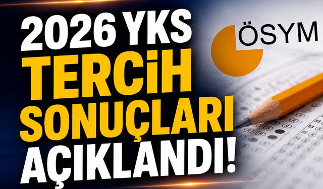 2026 YKS tercih sonuçları açıklandı!