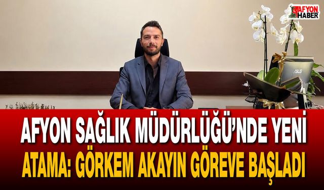 Afyon Sağlık Müdürlüğü’nde Yeni Atama: Görkem Akayın Göreve Başladı