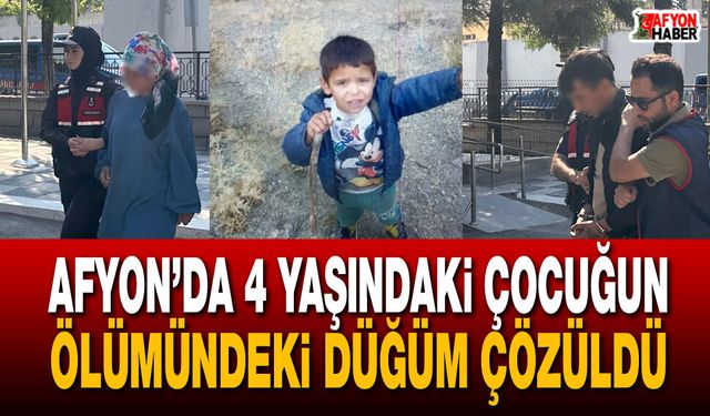 Afyon’da 4 yaşındaki çocuğun ölümündeki düğüm çözüldü