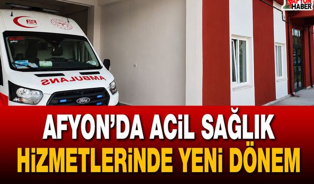 Afyon’da acil sağlık hizmetlerinde yeni dönem