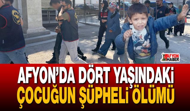 Afyon’da dört yaşındaki çocuğun şüpheli ölümü