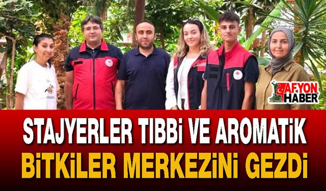 Afyon'da stajyerler Tıbbi ve Aromatik Bitkiler Merkezini gezdi
