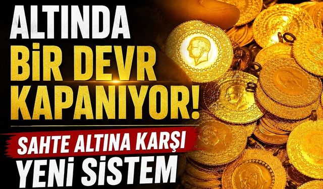 Altında bir devir kapanıyor! Sahte altına karşı yeni sistem