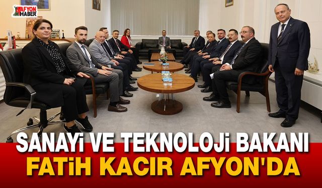 Sanayi ve Teknoloji Bakanı Fatih Kacır Afyonkarahisar'da