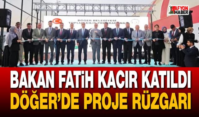Bakan Fatih Kacır Katıldı, Döğer’de Proje Rüzgarı