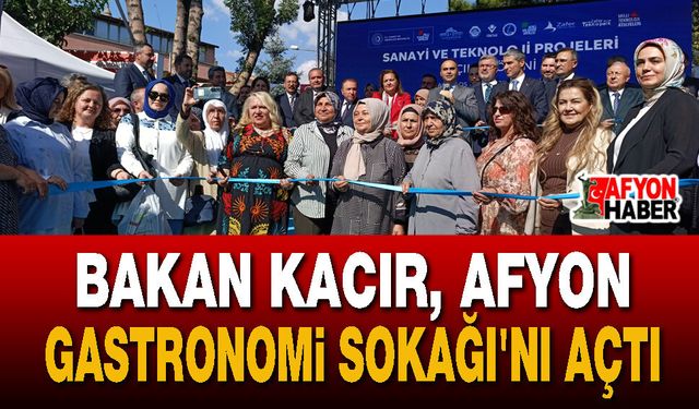 Bakan Kacır, Afyon Gastronomi Sokağı'nı Açtı