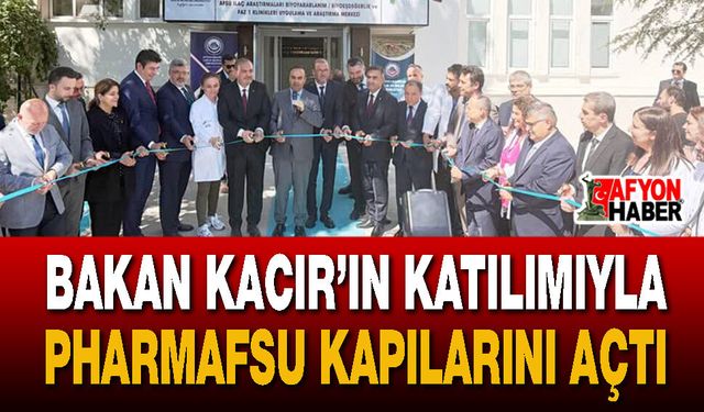 Bakan Kacır’ın Katılımıyla PharmAFSU Kapılarını Açtı