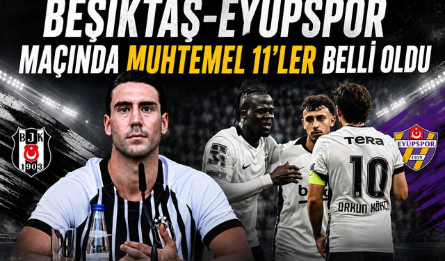 Beşiktaş-Eyüpspor maçında muhtemel 11'ler belli oldu