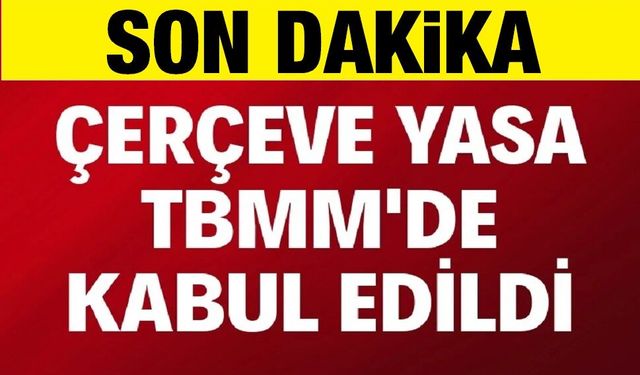 Son dakika: Çerçeve Yasa, TBMM'de kabul edildi