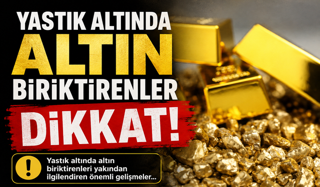Yastık altında altın biriktirenler dikkat!