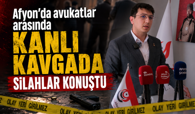 Afyon’da avukatlar arasında kanlı kavgada silahlar konuştu