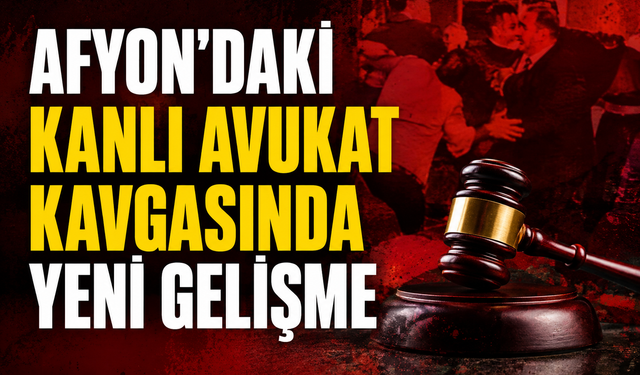 Afyon’daki kanlı avukat kavgasında yeni gelişme