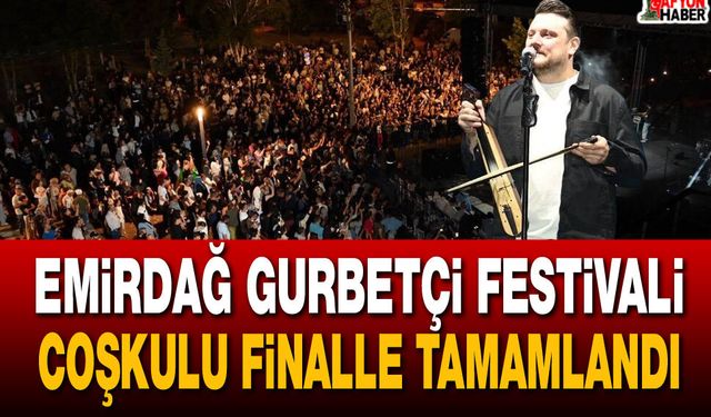 Emirdağ Gurbetçi Festivali coşkulu finalle tamamlandı