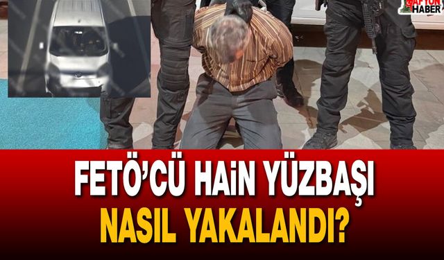 FETÖ’cü hain yüzbaşı nasıl yakalandı?