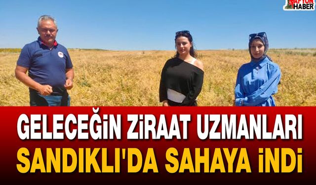 Geleceğin ziraat uzmanları Sandıklı’da sahaya indi