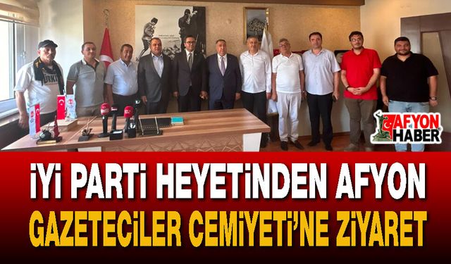 İYİ Parti Heyetinden Afyon Gazeteciler Cemiyeti’ne Ziyaret