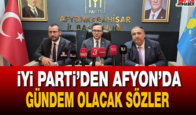 İYİ Parti’den Afyon’da gündem olacak sözler
