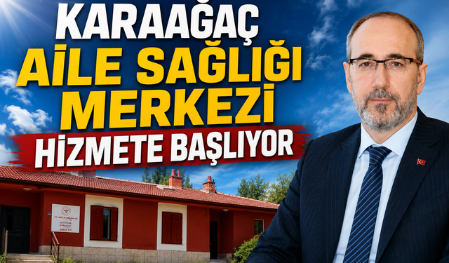 Karaağaç Aile Sağlığı Merkezi hizmete başlıyor