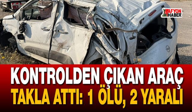Sandıklı’da Kontrolden Çıkan Araç Takla Attı: 1 Ölü, 2 Yaralı