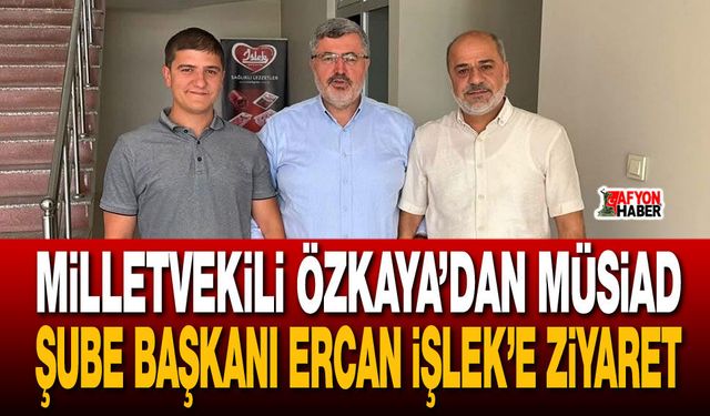 Vekil Özkaya’dan MÜSİAD Şube Başkanı İşlek’e Ziyaret