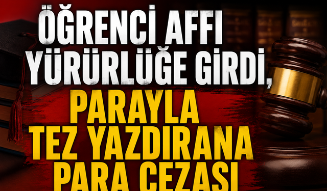 Öğrenci affı yürürlüğe girdi, parayla tez yazdırana para cezası