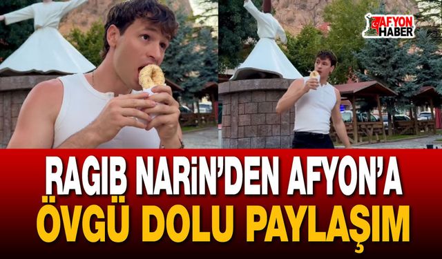 Ragıb Narin’den Afyon’a övgü dolu paylaşım