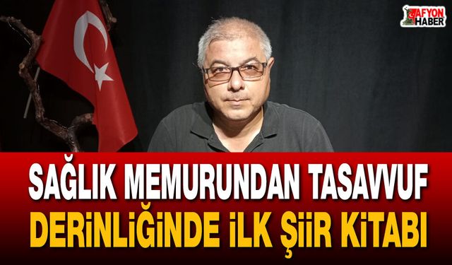 Afyon'da sağlık memurundan tasavvuf derinliğinde ilk şiir kitabı