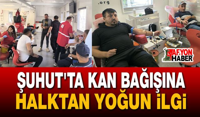 Şuhut'ta kan bağışına halktan yoğun ilgi