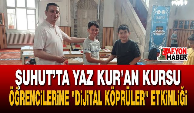 Şuhut’ta Yaz Kur'an Kursu Öğrencilerine "Dijital Köprüler" Etkinliği