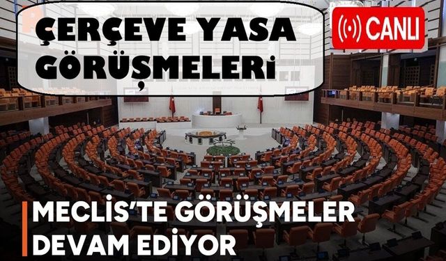TBMM Çerçeve Yasa Görüşmeleri Canlı Yayın