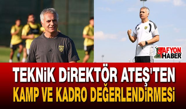 Teknik Direktör Ateş'ten kamp ve kadro değerlendirmesi