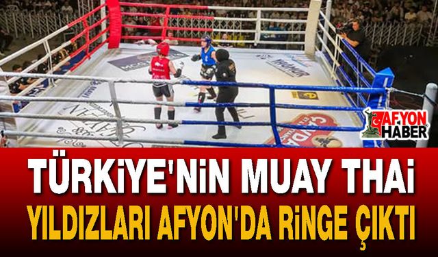 Türkiye'nin Muay Thai yıldızları Afyon'da ringe çıktı