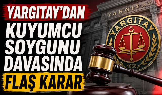 Yargıtay'dan kuyumcu soygunu davasında flaş karar