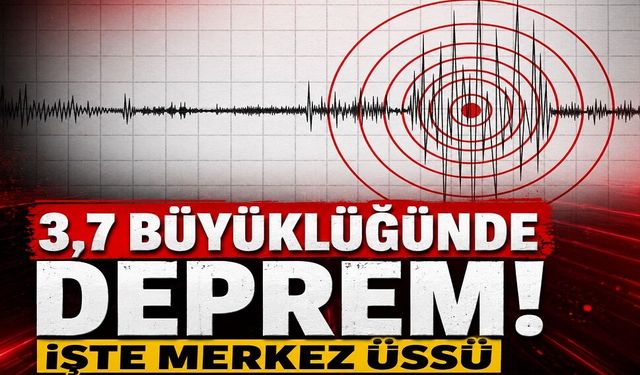 3,7 büyüklüğünde deprem! İşte merkez üssü