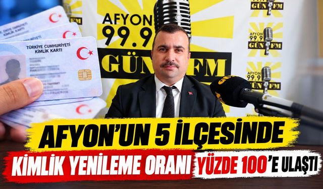 Afyon’un 5 ilçesinde kimlik yenileme oranı yüzde 100’e ulaştı