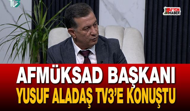 AFMÜKSAD Başkanı Yusuf Aladaş TV3’e konuştu
