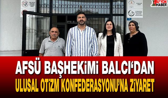 AFSÜ Başhekimi Balcı, Ulusal Otizm Konfederasyonu’nu ziyaret etti