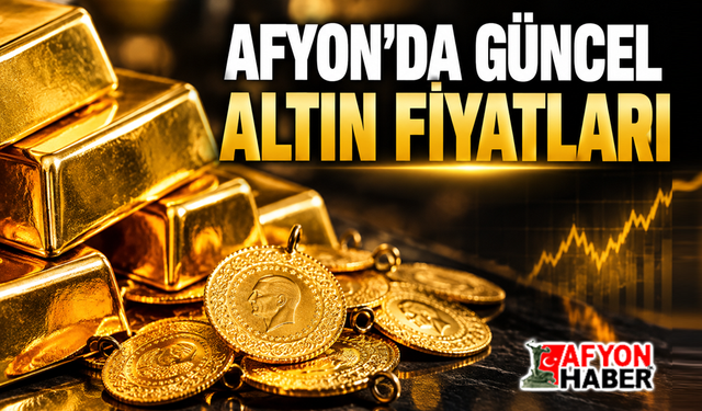 Afyon'da güncel altın fiyatları