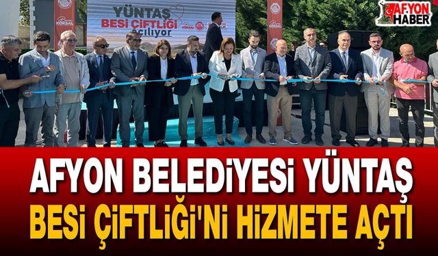 Afyon Belediyesi YÜNTAŞ Besi Çiftliği'ni hizmete açtı