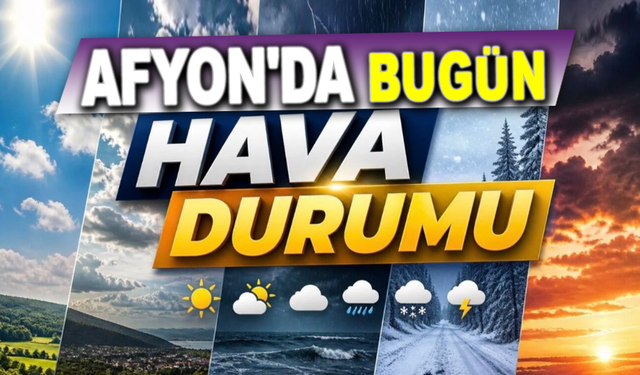 Afyon’da bugün hava nasıl olacak? İşte cevabı