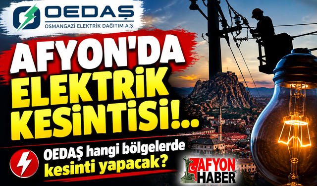 Afyon’da elektrik kesintisi!.. OEDAŞ hangi bölgelerde kesinti yapacak?