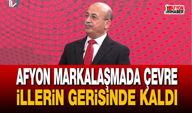 Afyon markalaşmada çevre illerin gerisinde kaldı