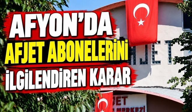 Afyon’da AFJET abonelerini ilgilendiren karar