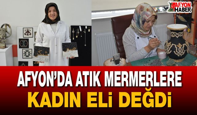 Afyon’da atık mermerlere kadın eli değdi